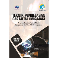 Image of Teknik Pengelasan Gas Metal  (MIG/MAG) SMA/SMK Kelas XII : Program Keahlian Teknik Mesin Kompetensi Keahlian Teknik Pengelasan (Edisi Revisi)