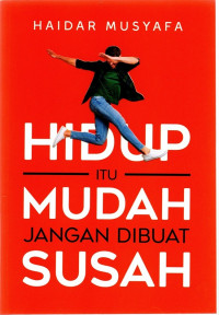 Image of Hidup Itu Mudah Jangan Dibuat Susah : Sebuah Seni Membangun Kesuksesan Generasi Millenial