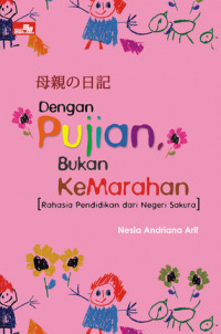 Image of Dengan Pujian, Bukan Kemarahan. : Rahasia Pendidikan dari Negeri Sakura